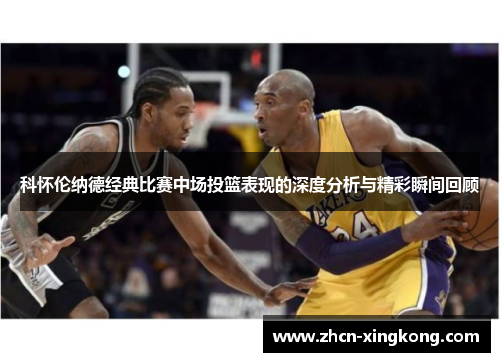 科怀伦纳德经典比赛中场投篮表现的深度分析与精彩瞬间回顾