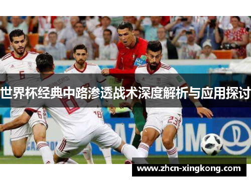 世界杯经典中路渗透战术深度解析与应用探讨 世界杯经典中路渗透战术深度解析与应用探讨