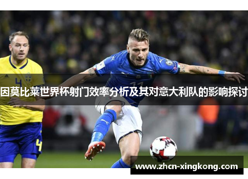 因莫比莱世界杯射门效率分析及其对意大利队的影响探讨 因莫比莱世界杯射门效率分析及其对意大利队的影响探讨