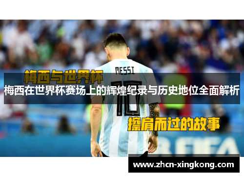梅西在世界杯赛场上的辉煌纪录与历史地位全面解析 梅西在世界杯赛场上的辉煌纪录与历史地位全面解析