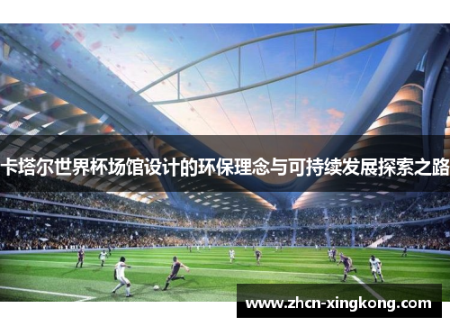 卡塔尔世界杯场馆设计的环保理念与可持续发展探索之路 卡塔尔世界杯场馆设计的环保理念与可持续发展探索之路