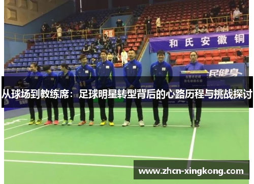 从球场到教练席：足球明星转型背后的心路历程与挑战探讨