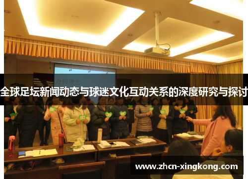 全球足坛新闻动态与球迷文化互动关系的深度研究与探讨 全球足坛新闻动态与球迷文化互动关系的深度研究与探讨