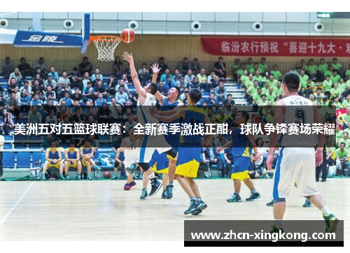 美洲五对五篮球联赛:全新赛季激战正酣,球队争锋赛场荣耀 美洲五对五篮球联赛:全新赛季激战正酣,球队争锋赛场荣耀