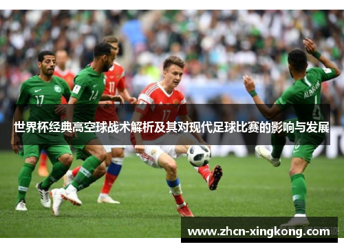世界杯经典高空球战术解析及其对现代足球比赛的影响与发展