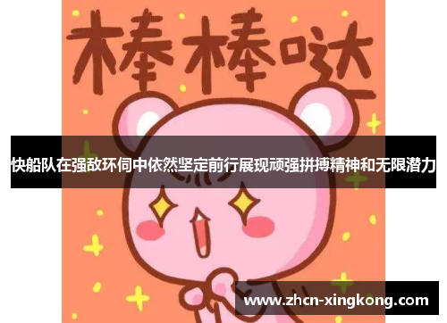 快船队在强敌环伺中依然坚定前行展现顽强拼搏精神和无限潜力 快船队在强敌环伺中依然坚定前行展现顽强拼搏精神和无限潜力