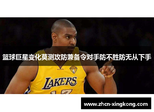 篮球巨星变化莫测攻防兼备令对手防不胜防无从下手 篮球巨星变化莫测攻防兼备令对手防不胜防无从下手