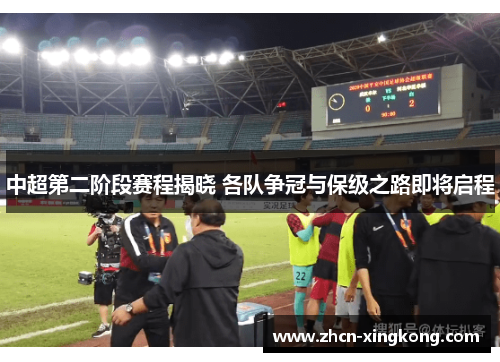 中超第二阶段赛程揭晓 各队争冠与保级之路即将启程 中超第二阶段赛程揭晓 各队争冠与保级之路即将启程