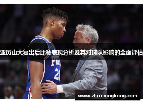 亚历山大复出后比赛表现分析及其对球队影响的全面评估 亚历山大复出后比赛表现分析及其对球队影响的全面评估