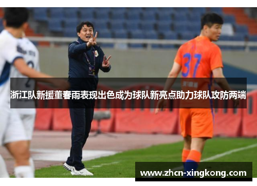 浙江队新援董春雨表现出色成为球队新亮点助力球队攻防两端 浙江队新援董春雨表现出色成为球队新亮点助力球队攻防两端