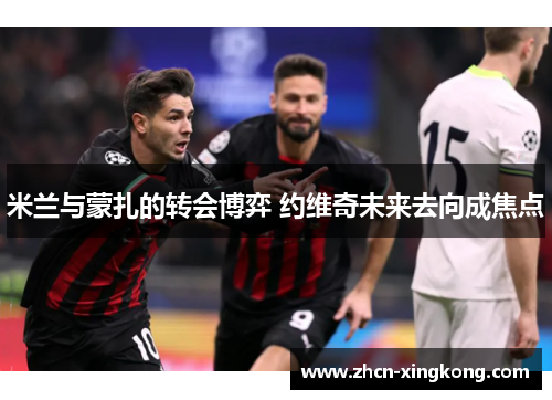 米兰与蒙扎的转会博弈 约维奇未来去向成焦点 米兰与蒙扎的转会博弈 约维奇未来去向成焦点