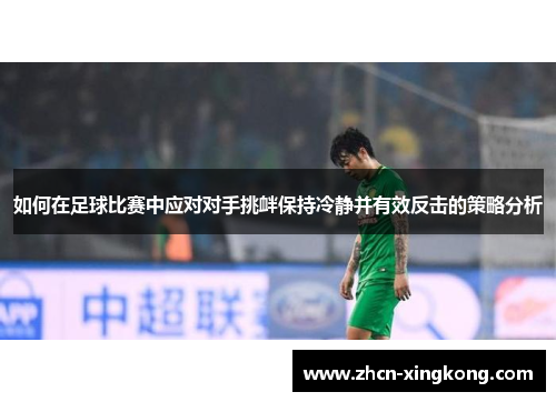 如何在足球比赛中应对对手挑衅保持冷静并有效反击的策略分析 如何在足球比赛中应对对手挑衅保持冷静并有效反击的策略分析