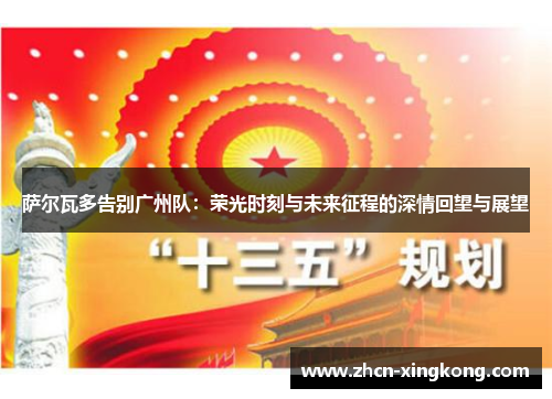 萨尔瓦多告别广州队:荣光时刻与未来征程的深情回望与展望 萨尔瓦多告别广州队:荣光时刻与未来征程的深情回望与展望