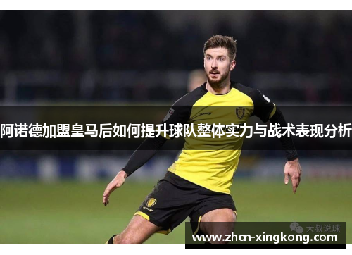 阿诺德加盟皇马后如何提升球队整体实力与战术表现分析