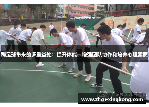 踢足球带来的多重益处:提升体能、增强团队协作和培养心理素质 踢足球带来的多重益处:提升体能、增强团队协作和培养心理素质