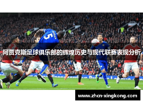 阿贾克斯足球俱乐部的辉煌历史与现代联赛表现分析 阿贾克斯足球俱乐部的辉煌历史与现代联赛表现分析