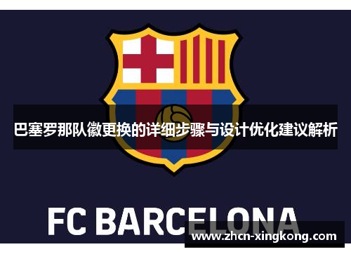 巴塞罗那队徽更换的详细步骤与设计优化建议解析