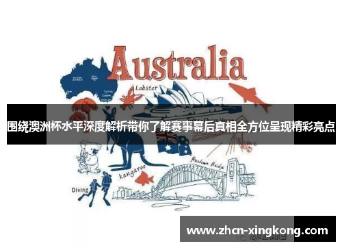 围绕澳洲杯水平深度解析带你了解赛事幕后真相全方位呈现精彩亮点