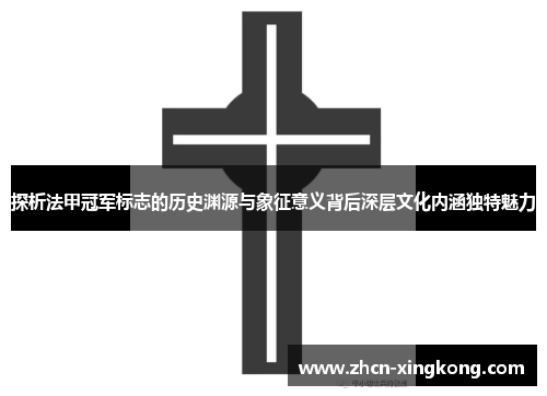 探析法甲冠军标志的历史渊源与象征意义背后深层文化内涵独特魅力