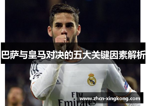 巴萨与皇马对决的五大关键因素解析